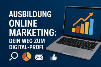 Ausbildung Online Marketing: Dein Weg zum Digital-Profi